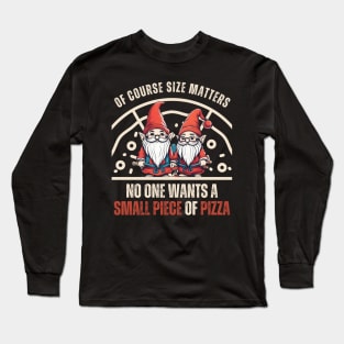 Funny Gnomes Size Matters,No One Wants A Small Piece Of Pizza Long Sleeve T-Shirt